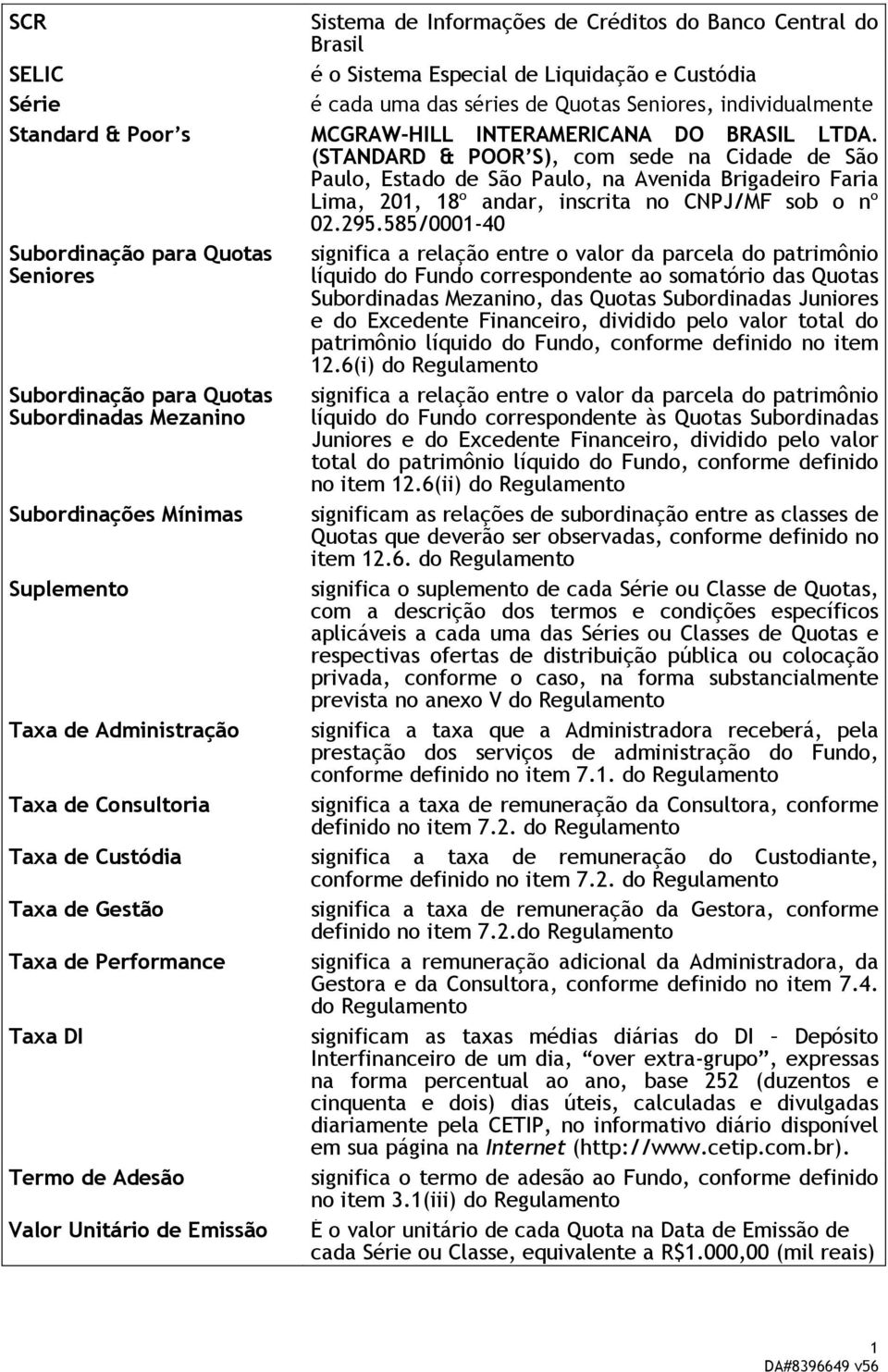 295.585/000-40 Subordinação para Quotas Seniores significa a relação entre o valor da parcela do patrimônio líquido do Fundo correspondente ao somatório das Quotas Subordinadas Mezanino, das Quotas