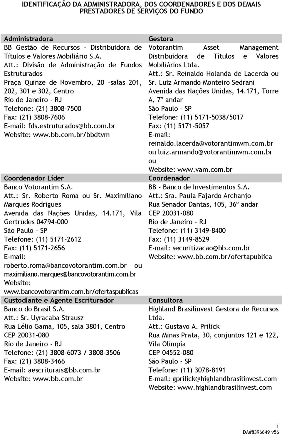 estruturados@bb.com.br Website: www.bb.com.br/bbdtvm Coordenador Líder Banco Votorantim S.A. Att.: Sr. Roberto Roma ou Sr. Maximiliano Marques Rodrigues Avenida das Nações Unidas, 4.