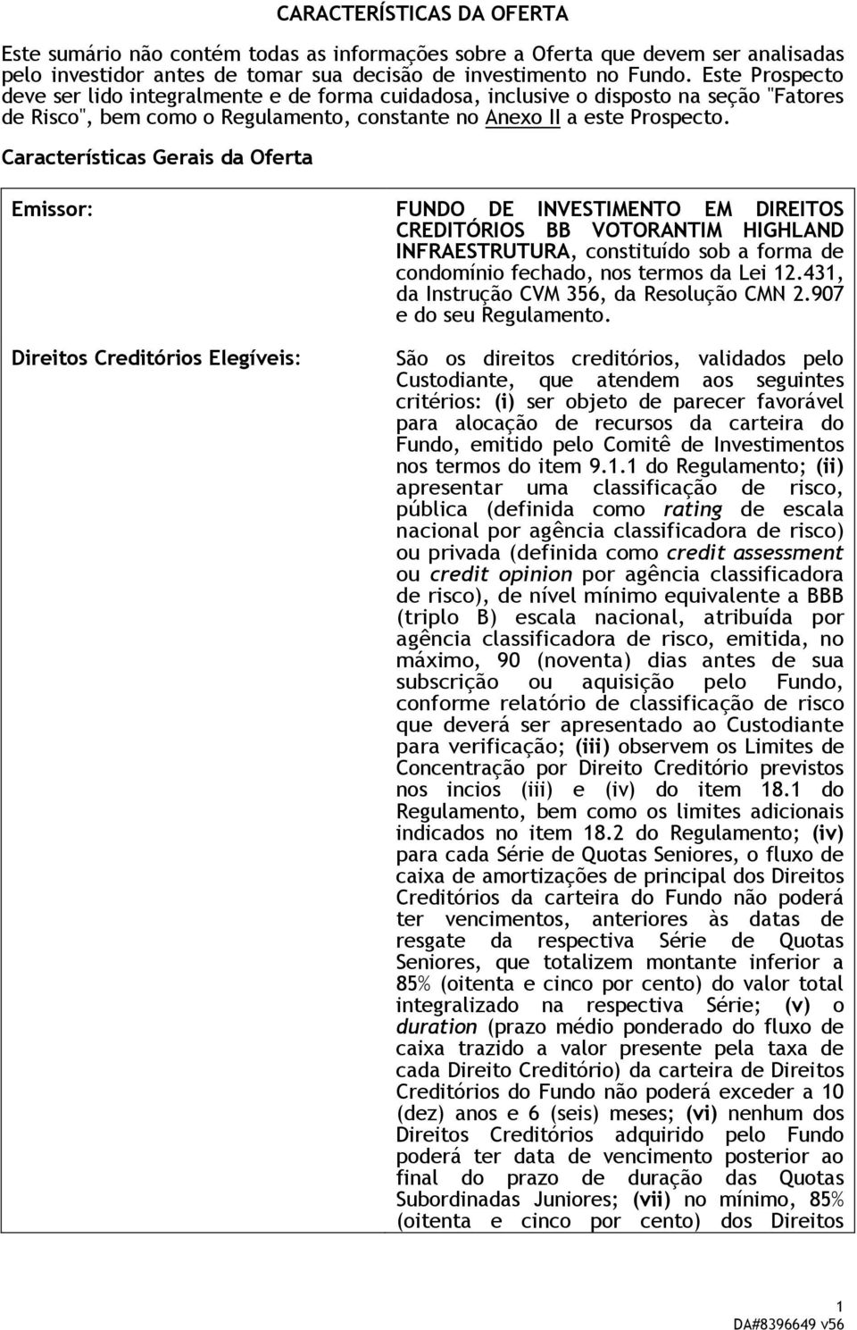 Características Gerais da Oferta Emissor: FUNDO DE INVESTIMENTO EM DIREITOS CREDITÓRIOS BB VOTORANTIM HIGHLAND INFRAESTRUTURA, constituído sob a forma de condomínio fechado, nos termos da Lei 2.