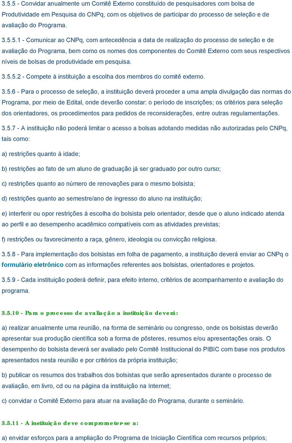 5.1 - Comunicar ao CNPq, com antecedência a data de realização do processo de seleção e de avaliação do Programa, bem como os nomes dos componentes do Comitê Externo com seus respectivos níveis de