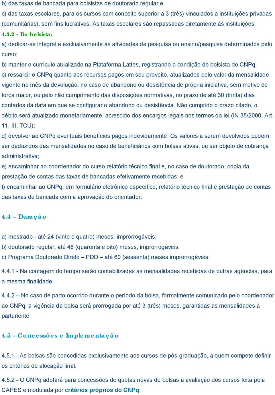 2 - Do bolsista: a) dedicar-se integral e exclusivamente às atividades de pesquisa ou ensino/pesquisa determinados pelo curso; b) manter o currículo atualizado na Plataforma Lattes, registrando a