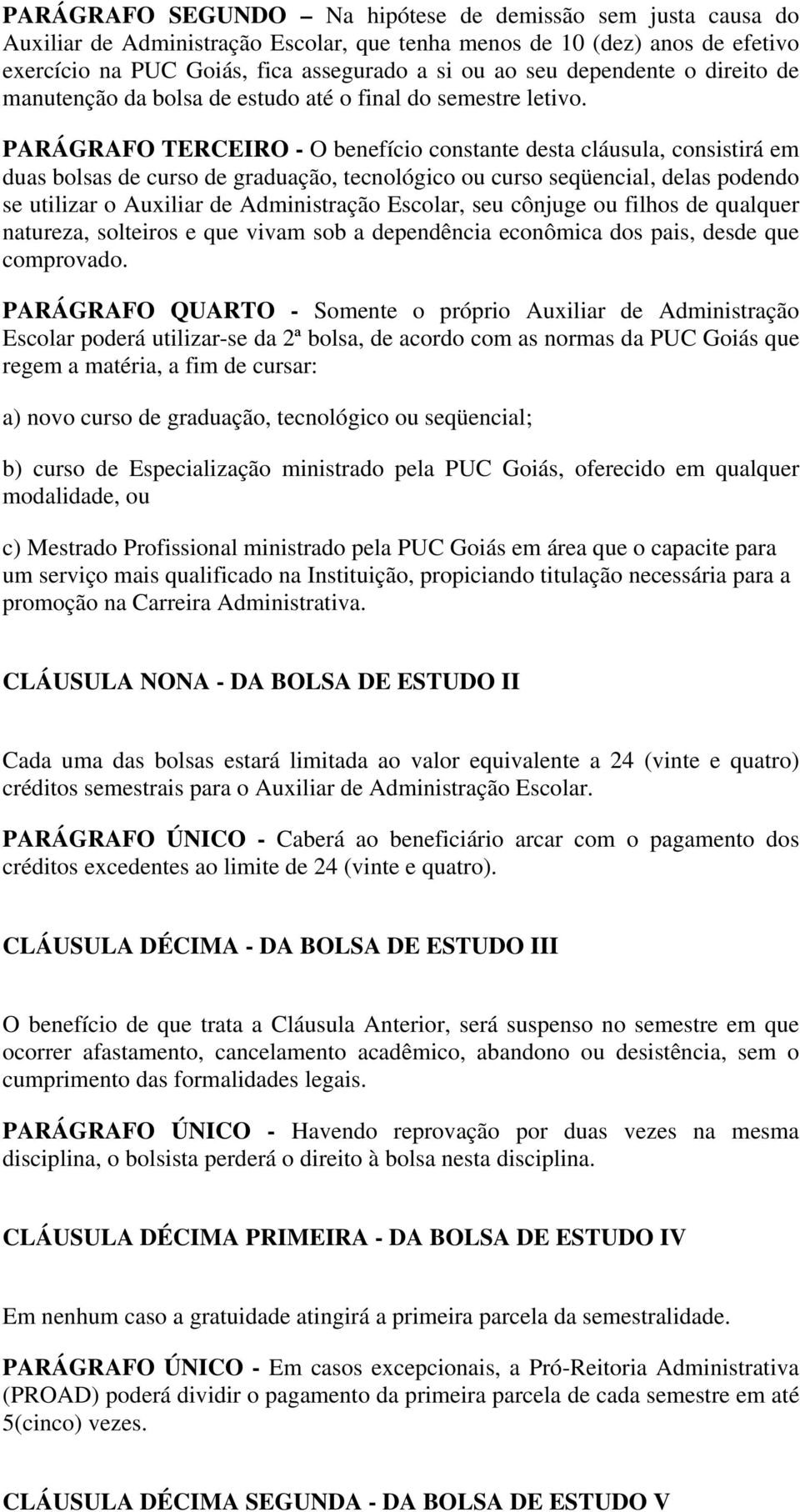 PARÁGRAFO TERCEIRO - O benefício constante desta cláusula, consistirá em duas bolsas de curso de graduação, tecnológico ou curso seqüencial, delas podendo se utilizar o Auxiliar de Administração