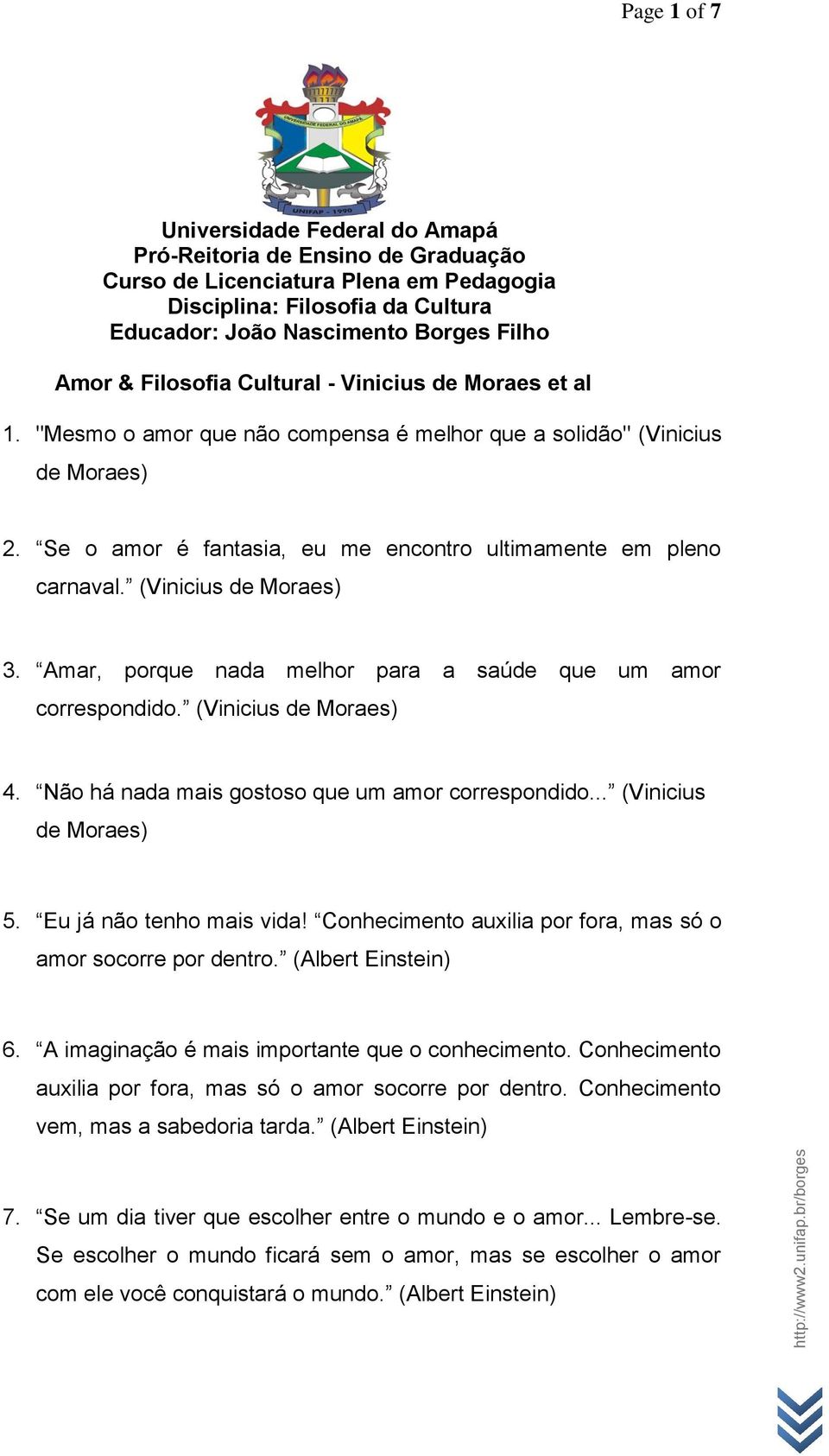 (Vinicius de Moraes) 3. Amar, porque nada melhor para a saúde que um amor correspondido. (Vinicius de Moraes) 4. Não há nada mais gostoso que um amor correspondido... (Vinicius de Moraes) 5.