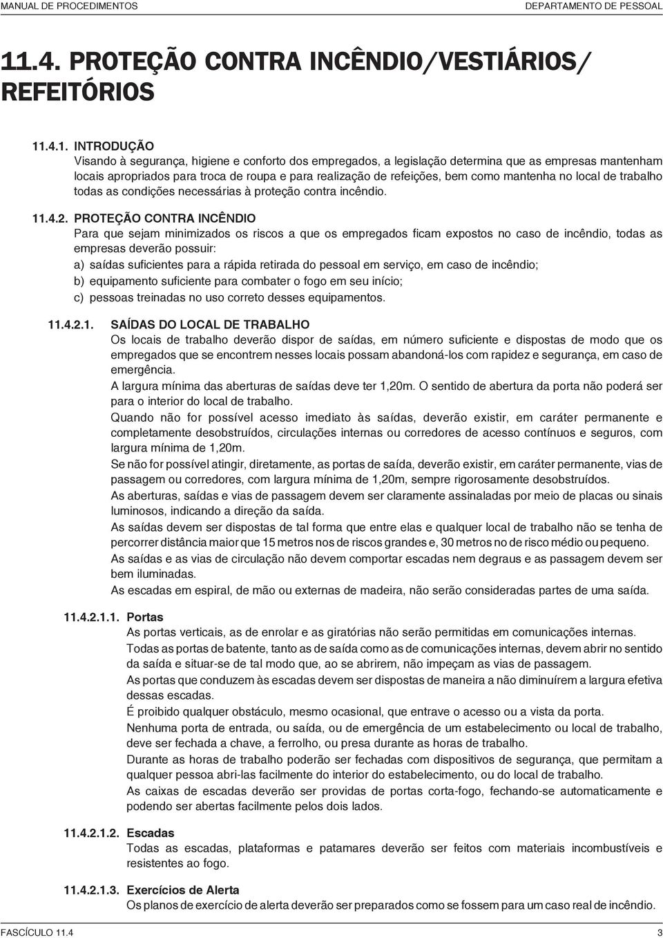 .4.1. INTRODUÇÃO Visando à segurança, higiene e conforto dos empregados, a legislação determina que as empresas mantenham locais apropriados para troca de roupa e para realização de refeições, bem