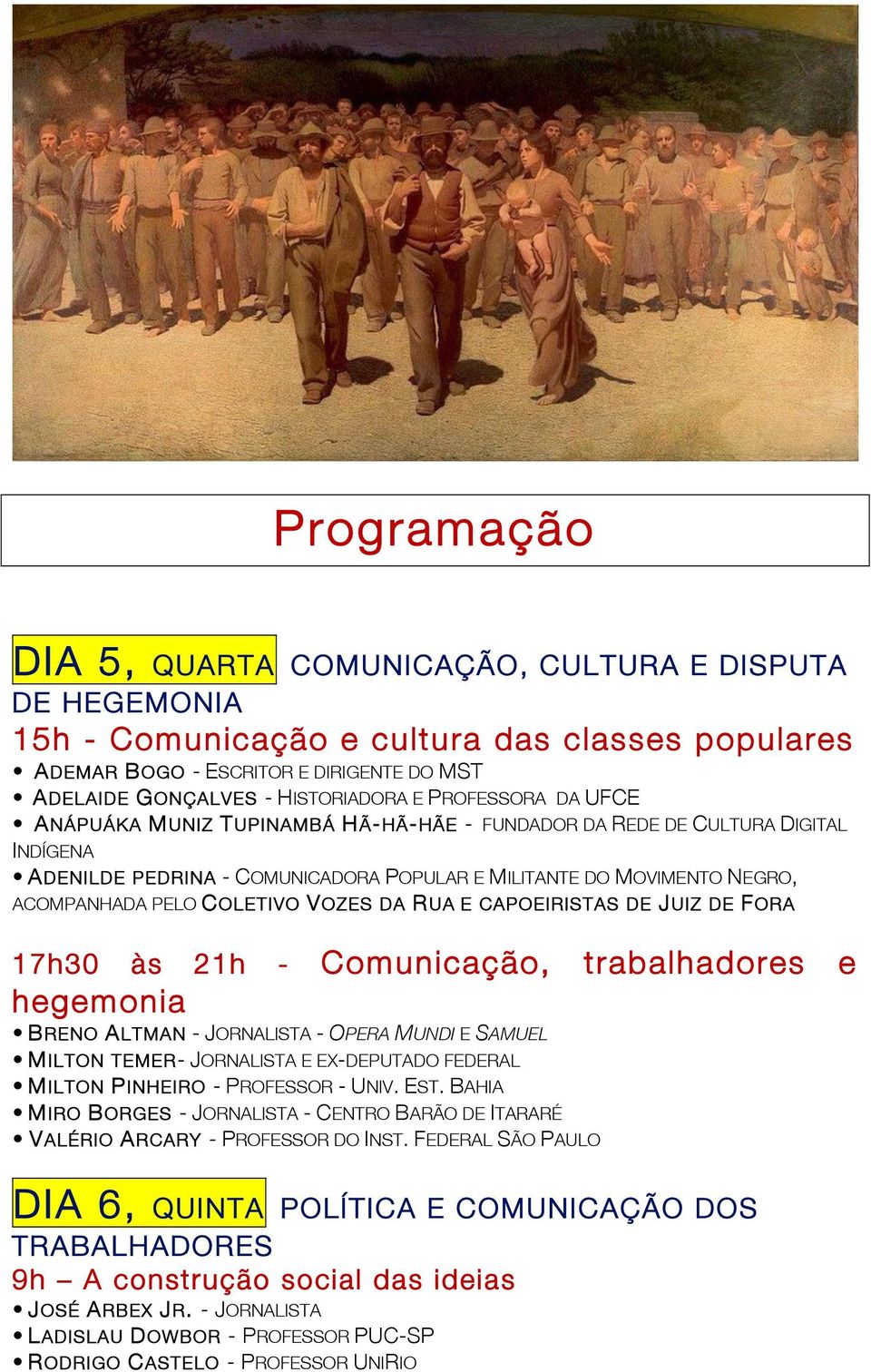 VOZES DA RUA E CAPOEIRISTAS DE JUIZ DE FORA 17h30 às 21h - Comunicação, trabalhadores e hegemonia BRENO ALTMAN - JORNALISTA - OPERA MUNDI E SAMUEL MILTON TEMER- JORNALISTA E EX-DEPUTADO FEDERAL