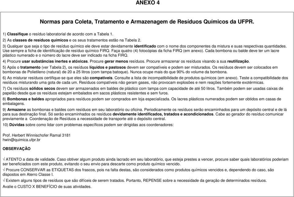 3) Qualquer que seja o tipo de resíduo químico ele deve estar devidamente identificado com o nome dos componentes da mistura e suas respectivas quantidades.