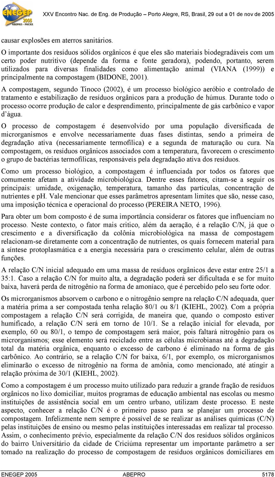 finalidades como alimentação animal (VIANA (1999)) e principalmente na compostagem (BIDONE, 2001).