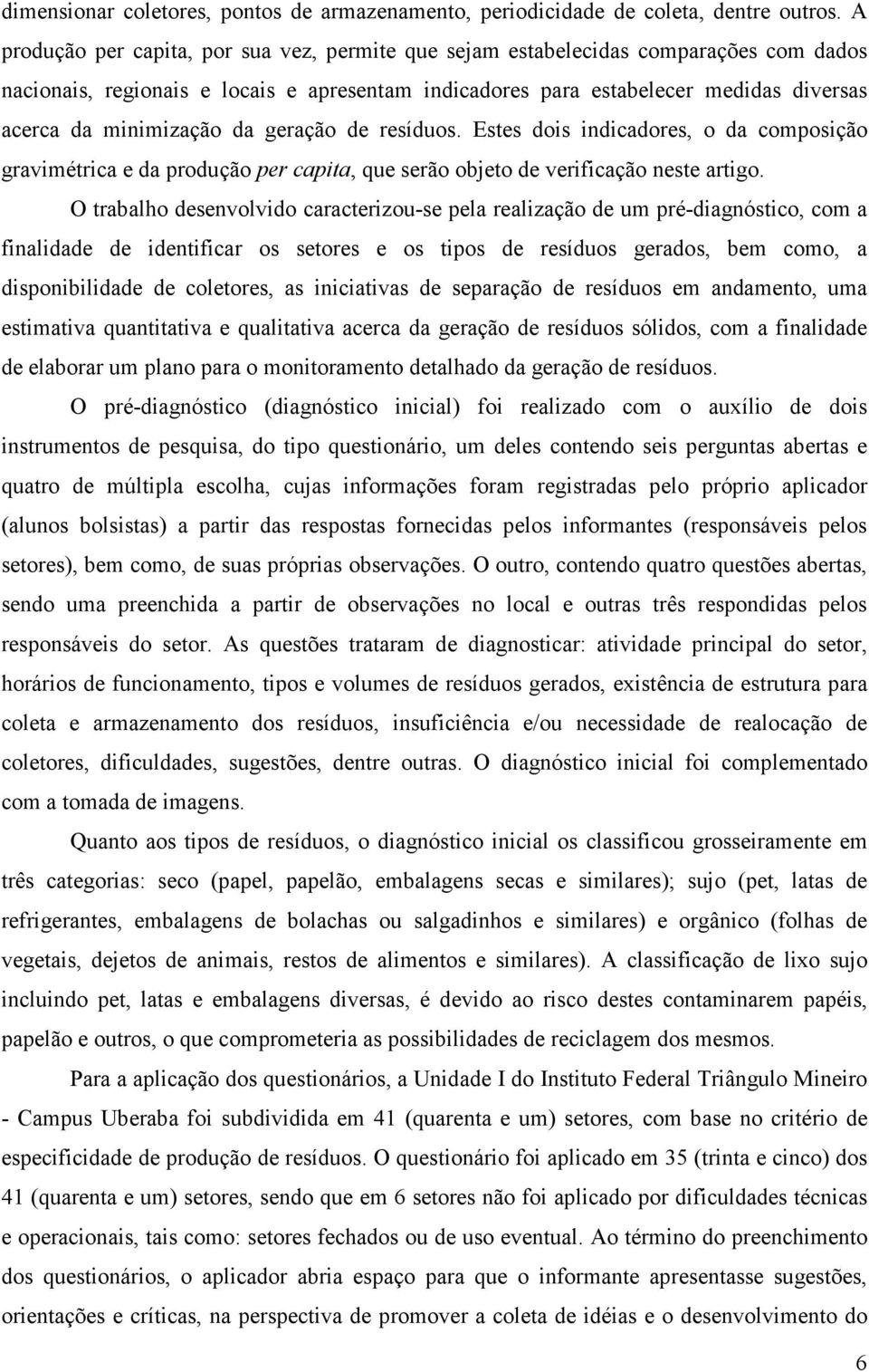 minimização da geração de resíduos. Estes dois indicadores, o da composição gravimétrica e da produção per capita, que serão objeto de verificação neste artigo.