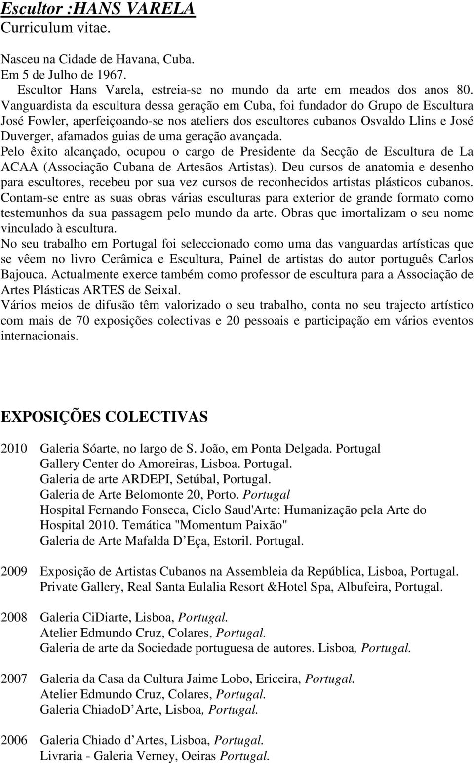 uma geração avançada. Pelo êxito alcançado, ocupou o cargo de Presidente da Secção de Escultura de La ACAA (Associação Cubana de Artesãos Artistas).