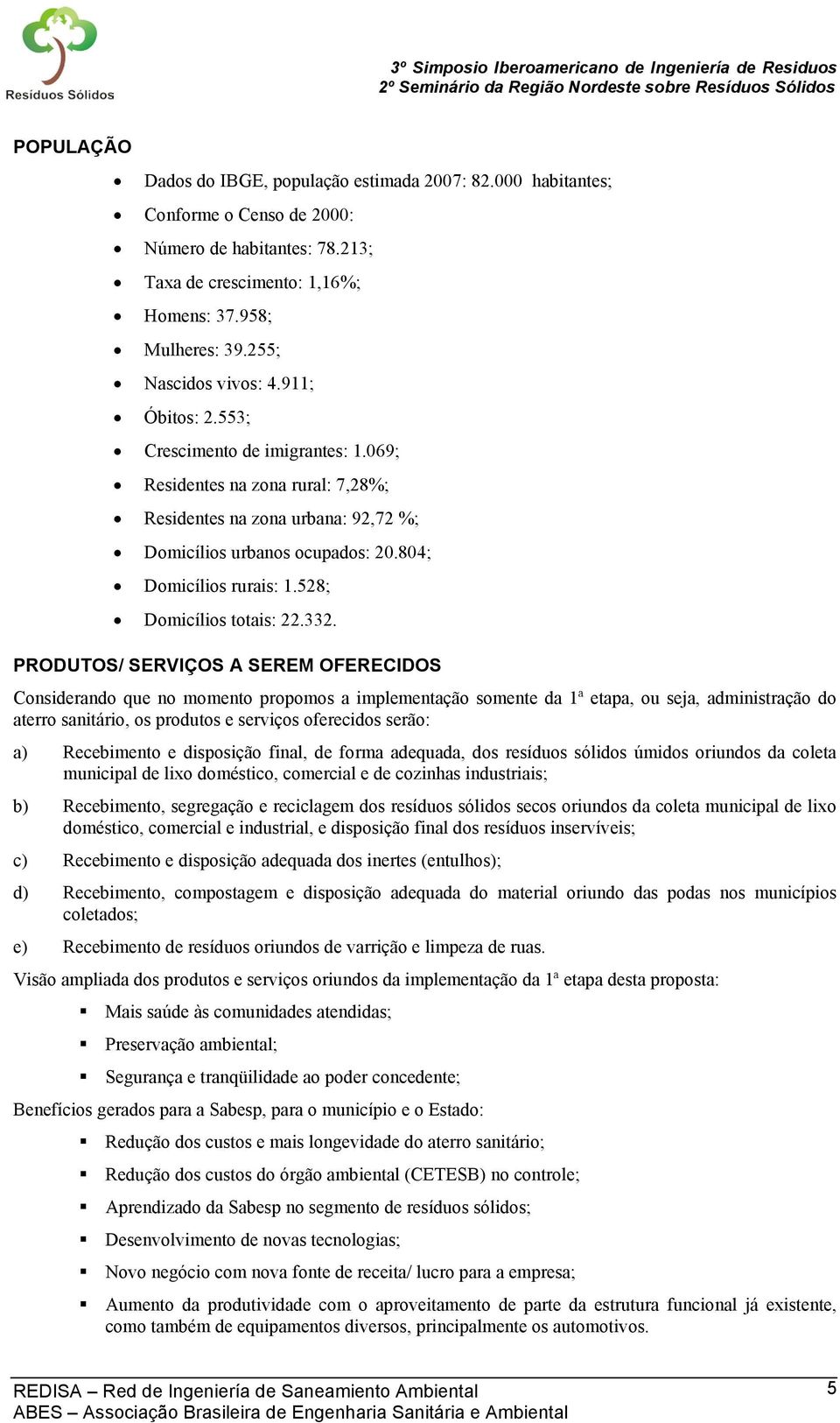 804; Domicílios rurais: 1.528; Domicílios totais: 22.332.