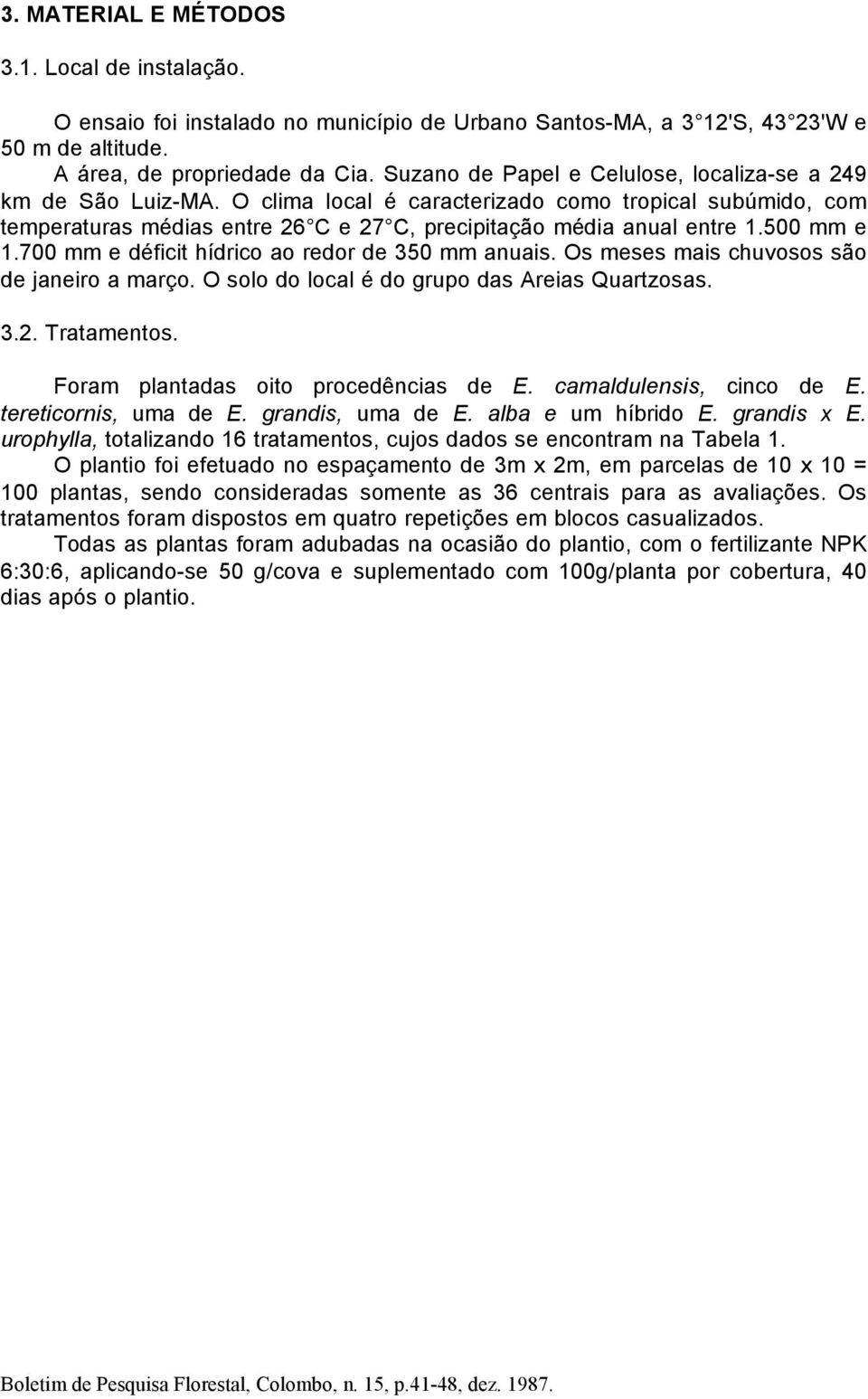 500 mm e 1.700 mm e déficit hídrico ao redor de 350 mm anuais. Os meses mais chuvosos são de janeiro a março. O solo do local é do grupo das Areias Quartzosas. 3.2. Tratamentos.