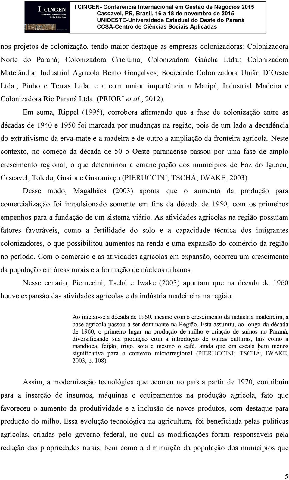 e a com maior importância a Maripá, Industrial Madeira e Colonizadora Rio Paraná Ltda. (PRIORI et al., 2012).