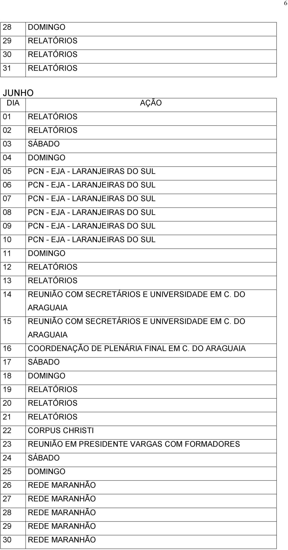 SECRETÁRIOS E UNIVERSIDADE EM C. DO ARAGUAIA 15 REUNIÃO COM SECRETÁRIOS E UNIVERSIDADE EM C. DO ARAGUAIA 16 COORDENAÇÃO DE PLENÁRIA FINAL EM C.