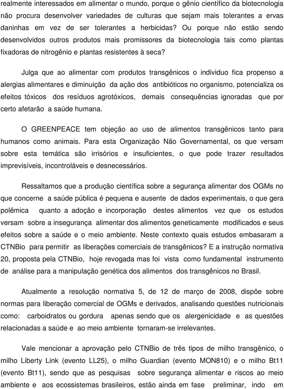 Julga que ao alimentar com produtos transgênicos o individuo fica propenso a alergias alimentares e diminuição da ação dos antibióticos no organismo, potencializa os efeitos tóxicos dos resíduos