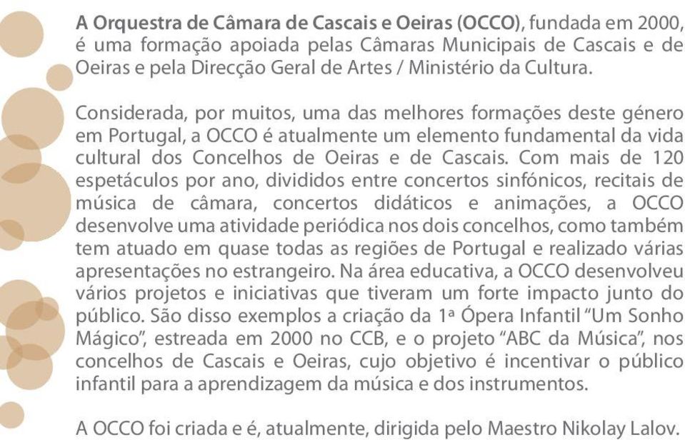 Com mais de 120 espetáculos por ano, divididos entre concertos sinfónicos, recitais de música de câmara, concertos didáticos e animações, a OCCO desenvolve uma atividade periódica nos dois concelhos,