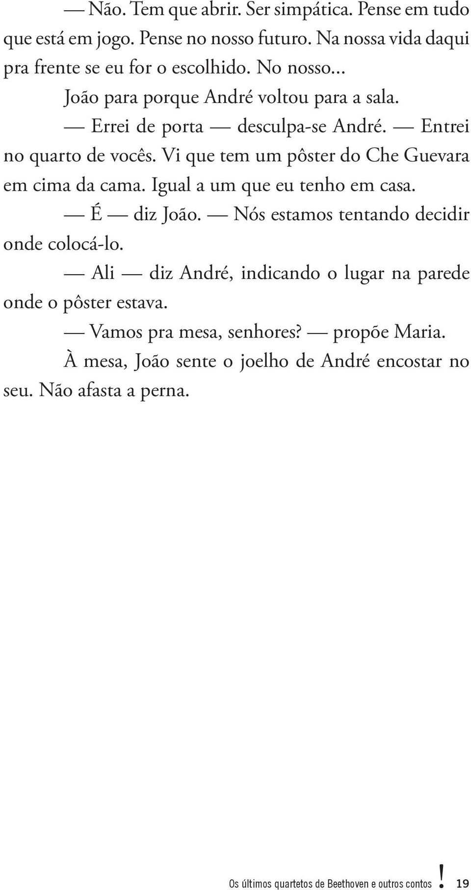 Igual a um que eu tenho em casa. É diz João. Nós estamos tentando decidir onde colocá-lo. Ali diz André, indicando o lugar na parede onde o pôster estava.