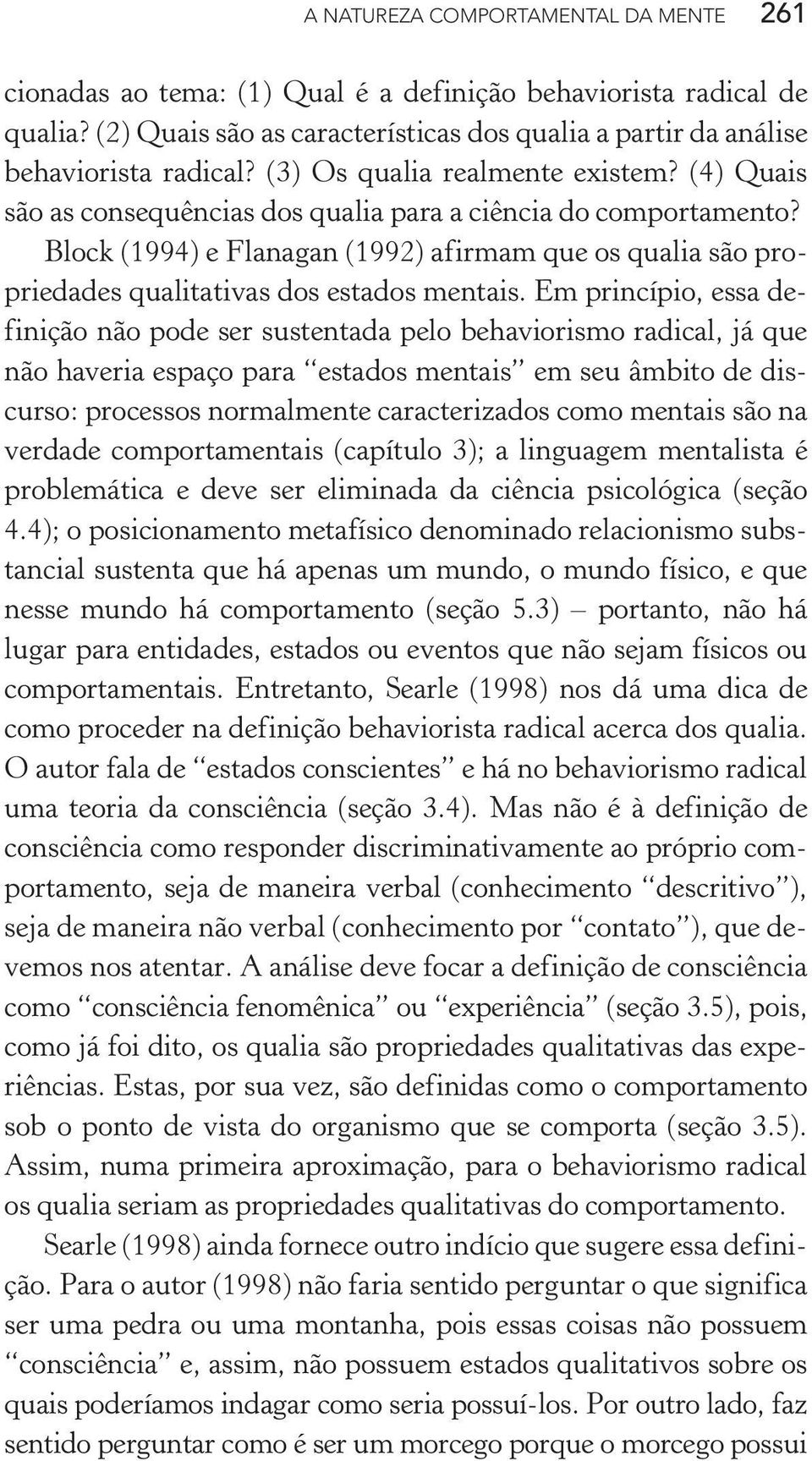 Block (1994) e Flanagan (1992) afirmam que os qualia são propriedades qualitativas dos estados mentais.