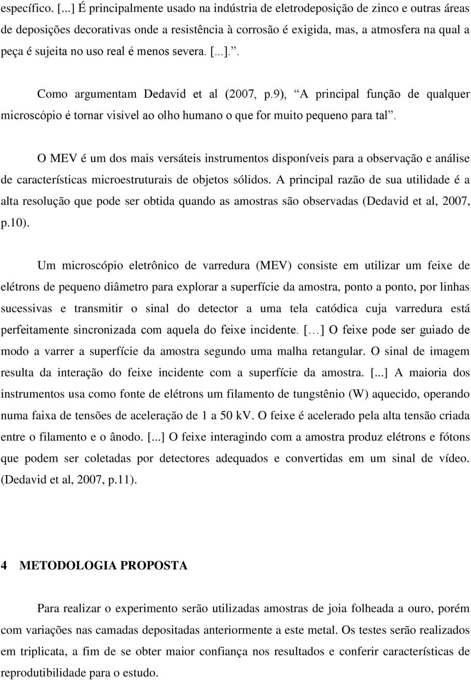 real é menos severa. [...].. Como argumentam Dedavid et al (2007, p.9), A principal função de qualquer microscópio é tornar visível ao olho humano o que for muito pequeno para tal.