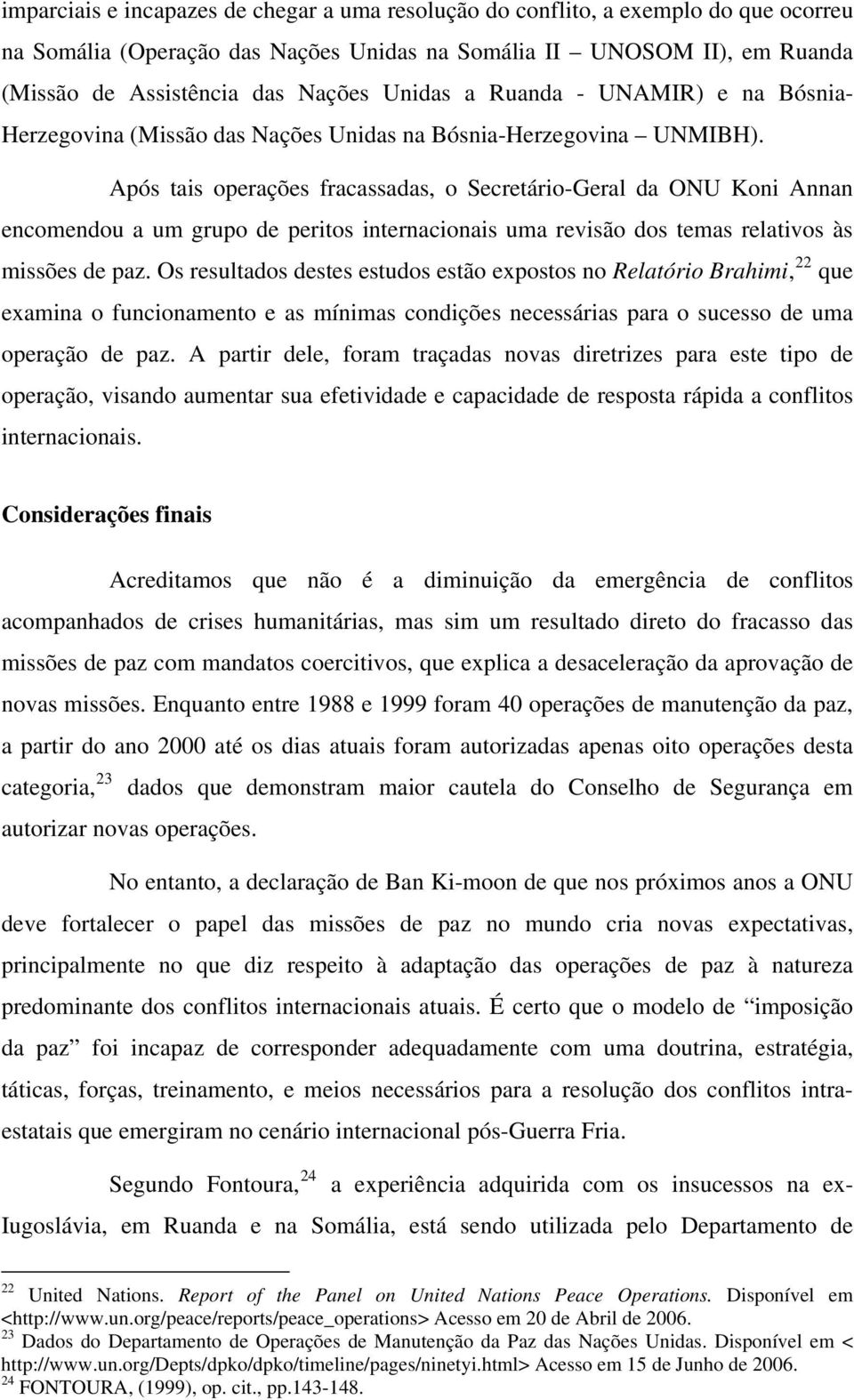 Após tais operações fracassadas, o Secretário-Geral da ONU Koni Annan encomendou a um grupo de peritos internacionais uma revisão dos temas relativos às missões de paz.