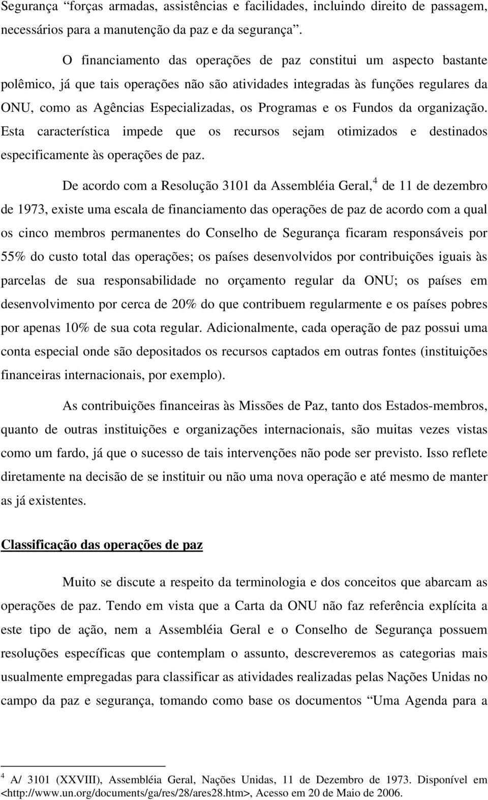 Programas e os Fundos da organização. Esta característica impede que os recursos sejam otimizados e destinados especificamente às operações de paz.