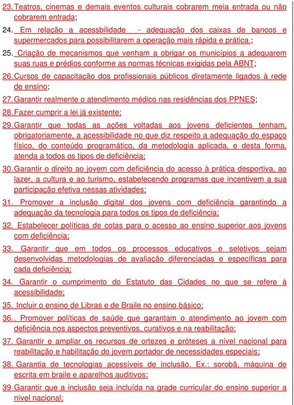 Criação de mecanismos que venham a obrigar os municípios a adequarem suas ruas e prédios conforme as normas técnicas exigidas pela ABNT; 26.