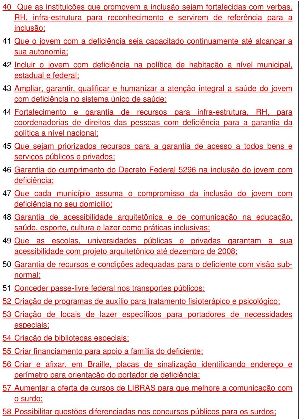 a atenção integral a saúde do jovem com deficiência no sistema único de saúde; 44 Fortalecimento e garantia de recursos para infra-estrutura, RH, para coordenadorias de direitos das pessoas com