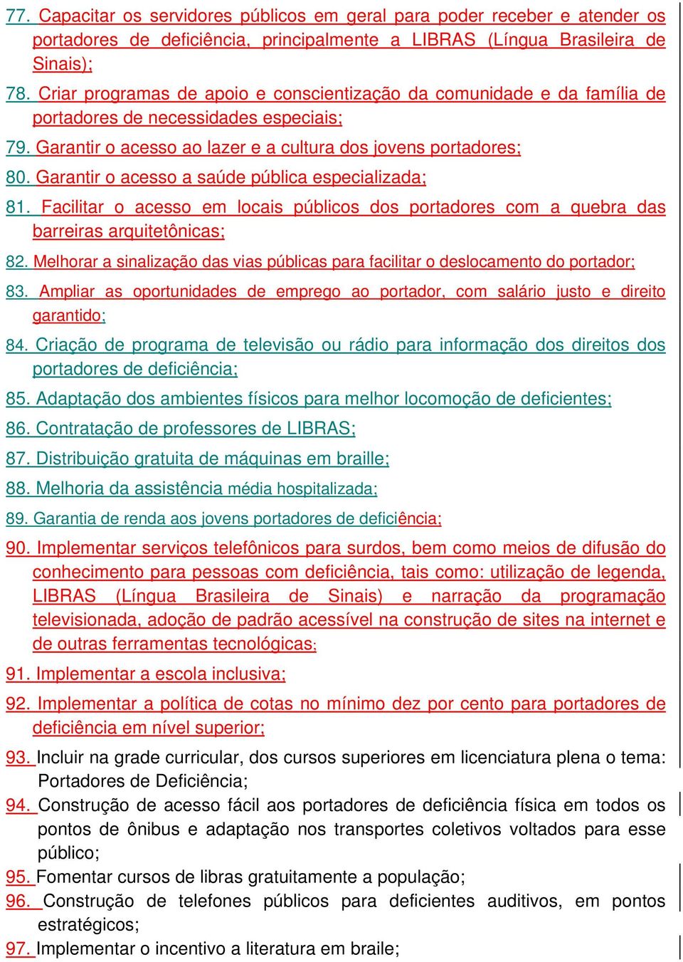 Garantir o acesso a saúde pública especializada; 81. Facilitar o acesso em locais públicos dos portadores com a quebra das barreiras arquitetônicas; 82.