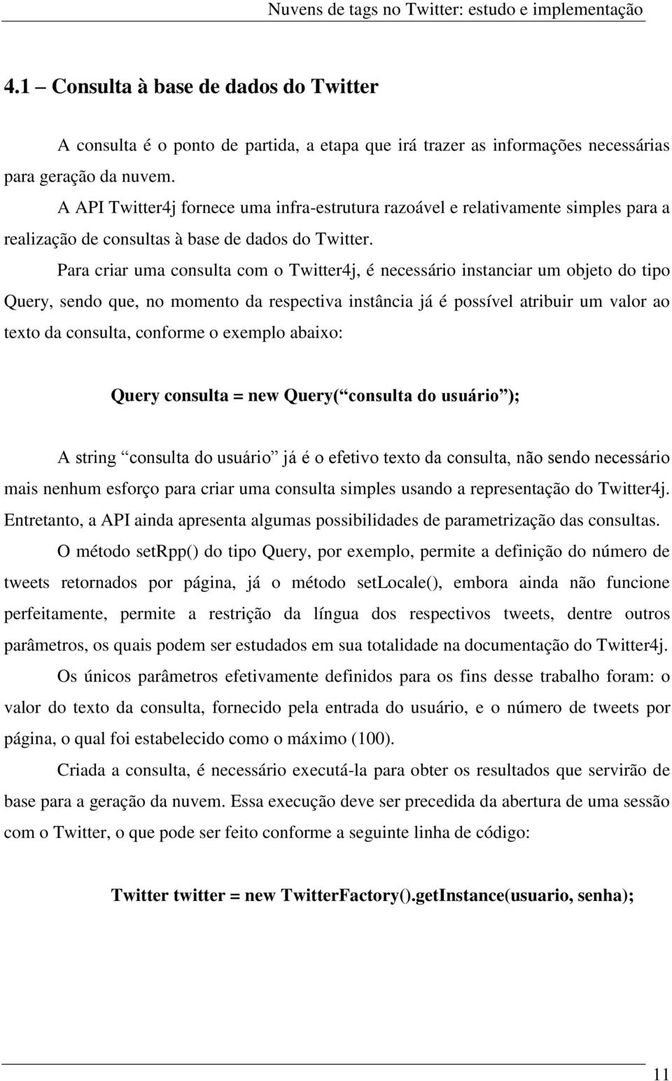 Para criar uma consulta com o Twitter4j, é necessário instanciar um objeto do tipo Query, sendo que, no momento da respectiva instância já é possível atribuir um valor ao texto da consulta, conforme