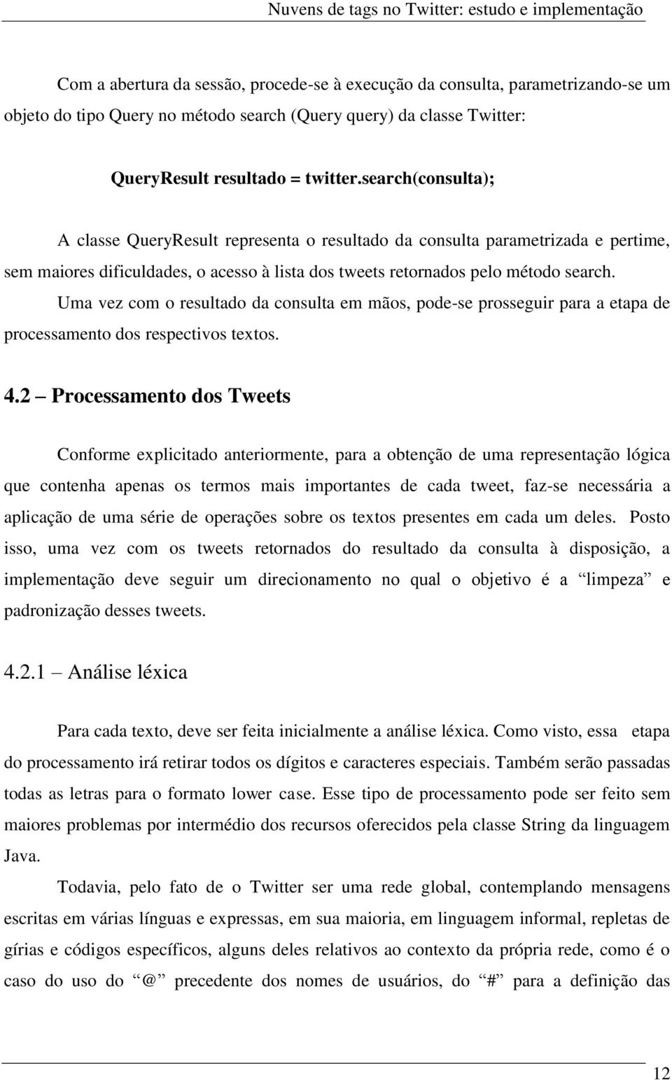 Uma vez com o resultado da consulta em mãos, pode-se prosseguir para a etapa de processamento dos respectivos textos. 4.