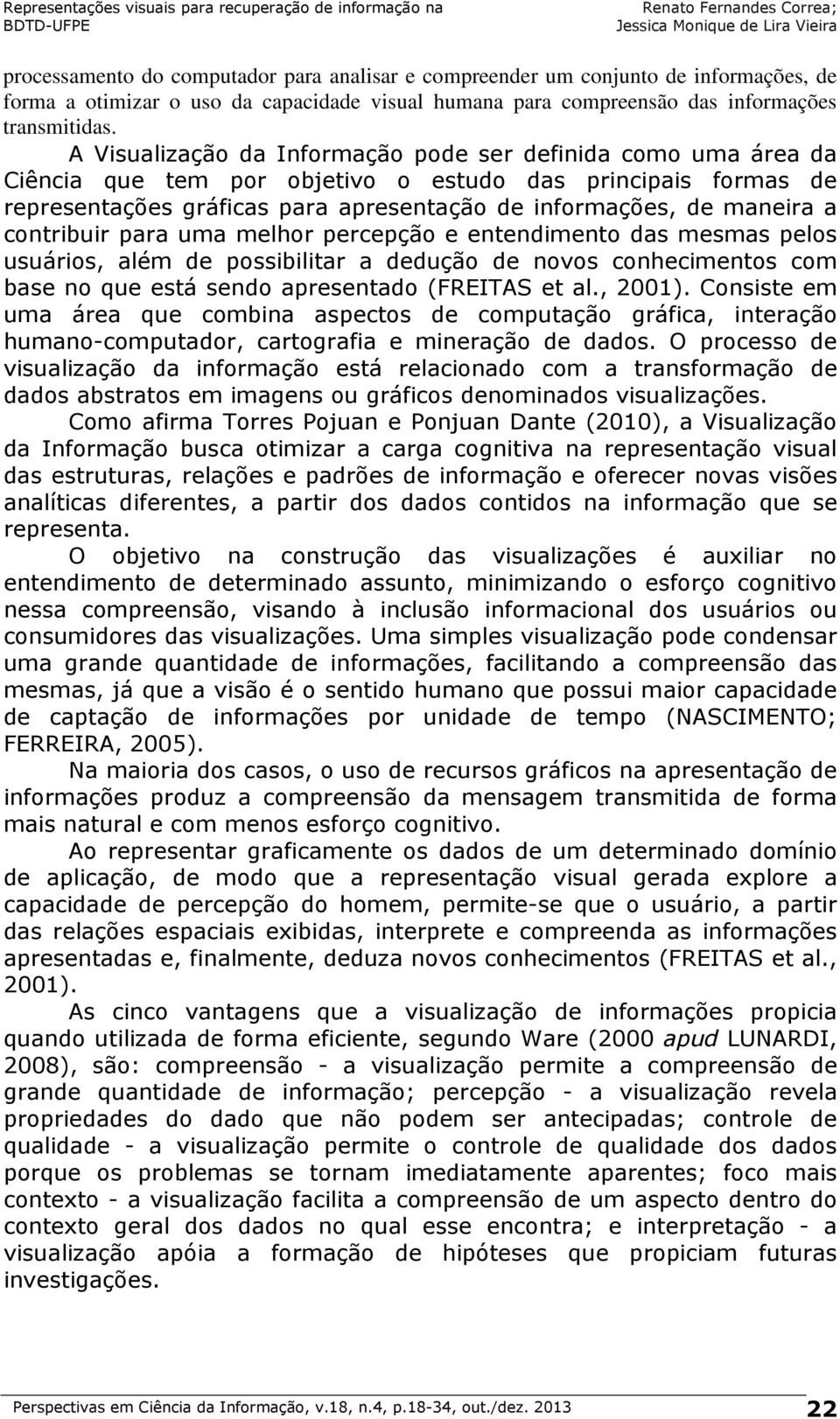 contribuir para uma melhor percepção e entendimento das mesmas pelos usuários, além de possibilitar a dedução de novos conhecimentos com base no que está sendo apresentado (FREITAS et al., 2001).