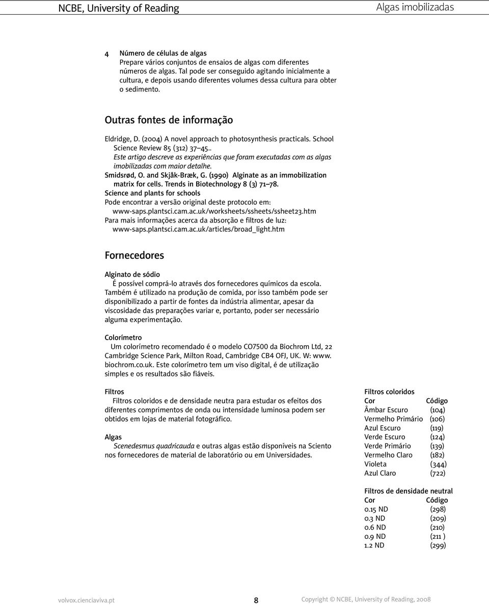 (2004) A novel approach to photosynthesis practicals. School Science Review 85 (312) 37 45.. Este artigo descreve as experiências que foram executadas com as algas imobilizadas com maior detalhe.