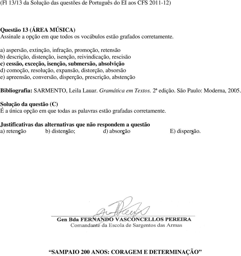 resolução, expansão, distorção, absorsão e) apreensão, conversão, disperção, prescrição, abstenção Bibliografia: SARMENTO, Leila Lauar. Gramática em Textos. 2ª edição.