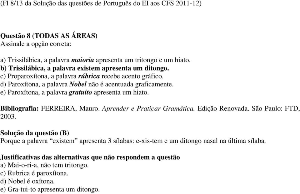 d) Paroxítona, a palavra Nobel não é acentuada graficamente. e) Paroxítona, a palavra gratuito apresenta um hiato.