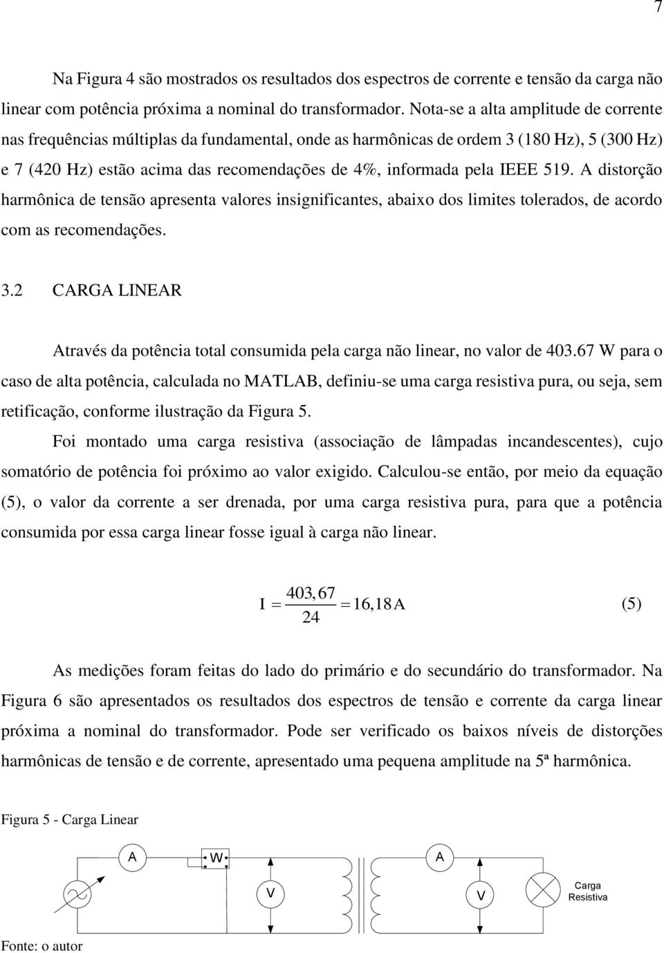 519. A distorção harmônica de tensão apresenta valores insignificantes, abaixo dos limites tolerados, de acordo com as recomendações. 3.