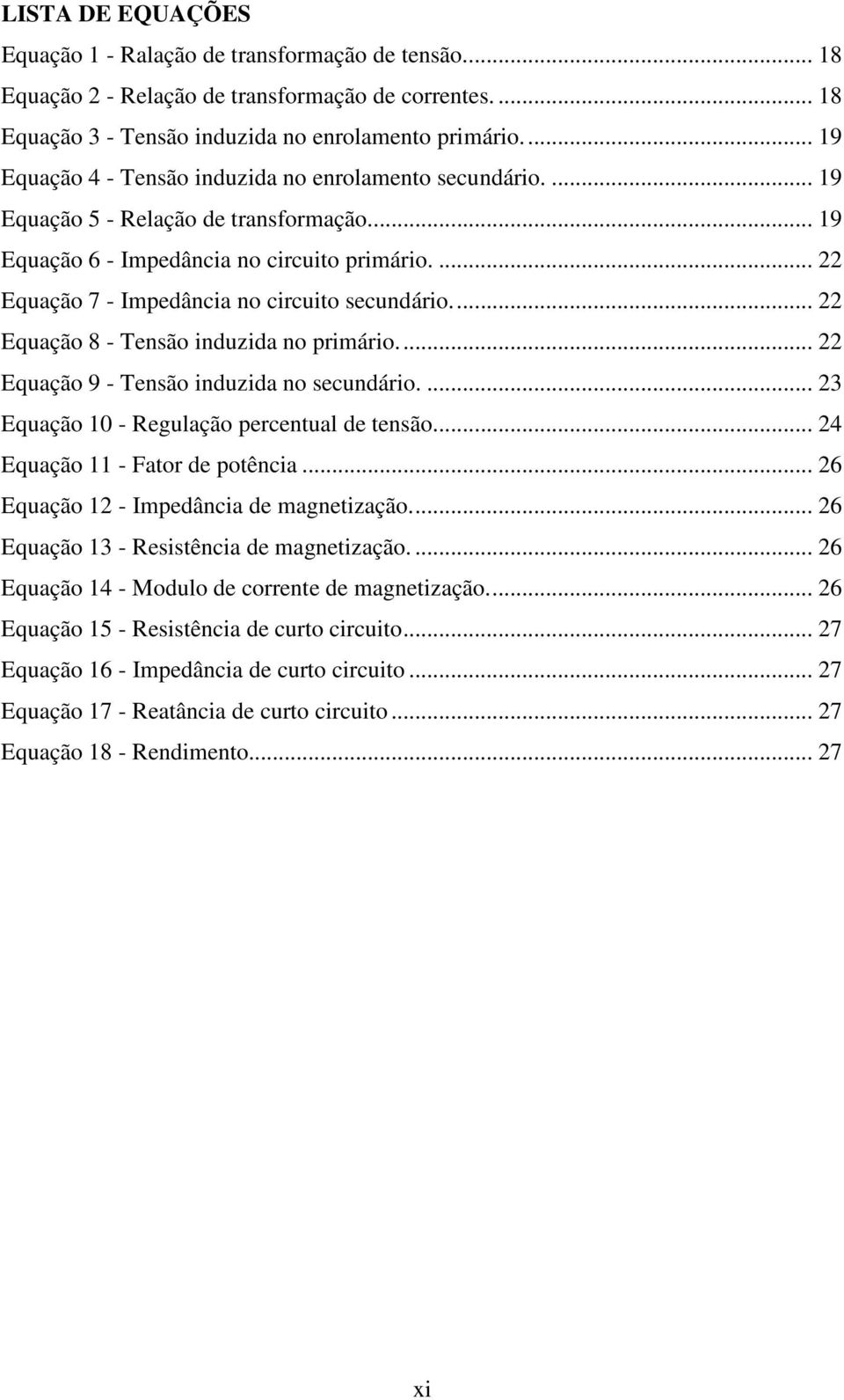 ... 22 Equação 7 - Impedância no circuito secundário.... 22 Equação 8 - Tensão induzida no primário.... 22 Equação 9 - Tensão induzida no secundário.... 23 Equação 10 - Regulação percentual de tensão.