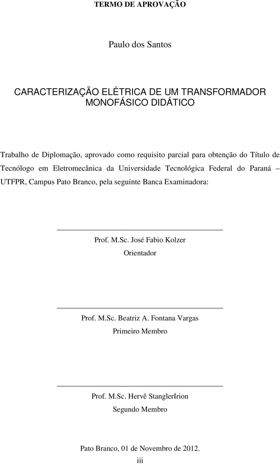 do Paraná UTFPR, Campus Pato Branco, pela seguinte Banca Examinadora: Prof. M.Sc. José Fabio Kolzer Orientador Prof. M.Sc. Beatriz A.