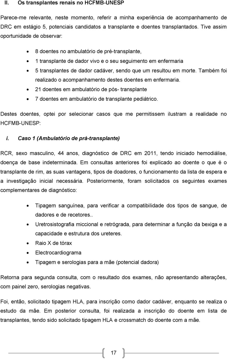 Tive assim oportunidade de observar: 8 doentes no ambulatório de pré-transplante, 1 transplante de dador vivo e o seu seguimento em enfermaria 5 transplantes de dador cadáver, sendo que um resultou