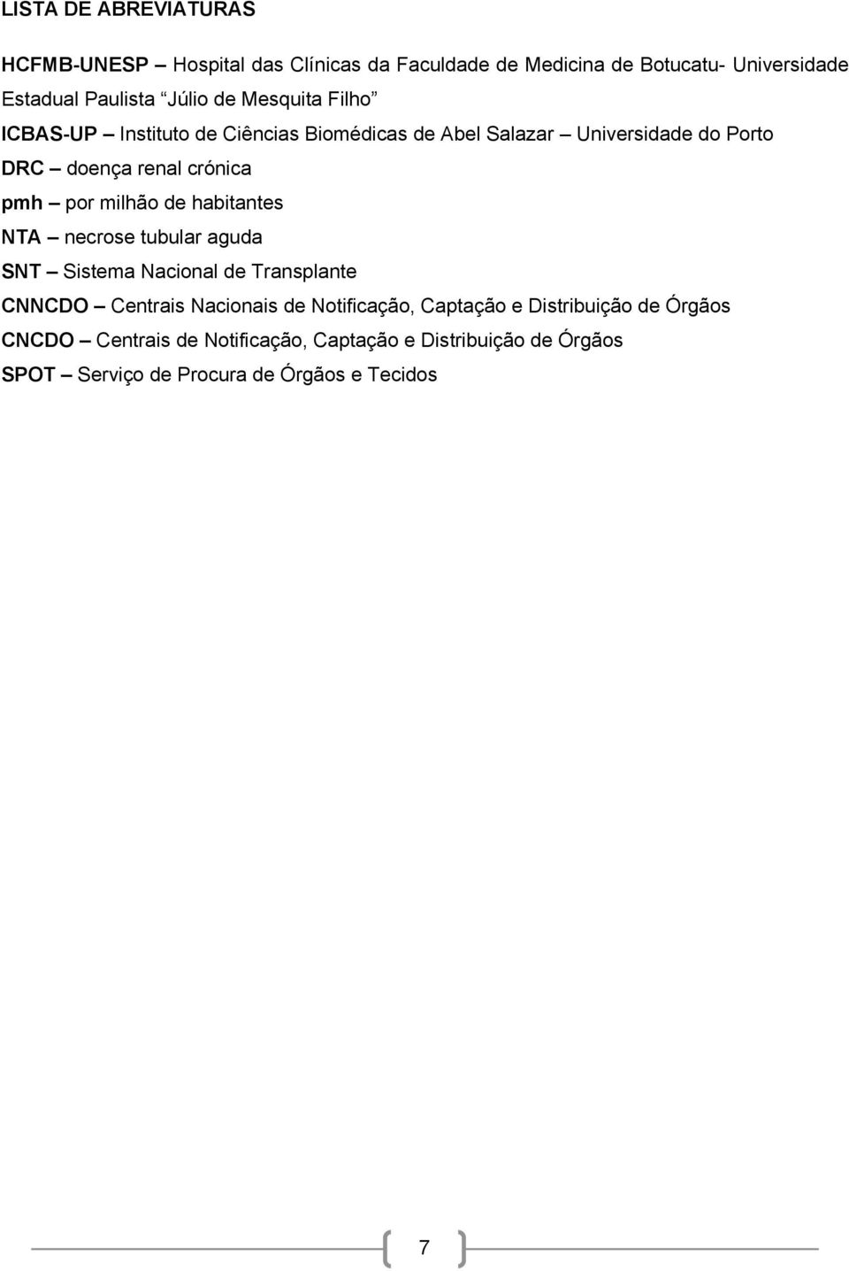 milhão de habitantes NTA necrose tubular aguda SNT Sistema Nacional de Transplante CNNCDO Centrais Nacionais de Notificação,