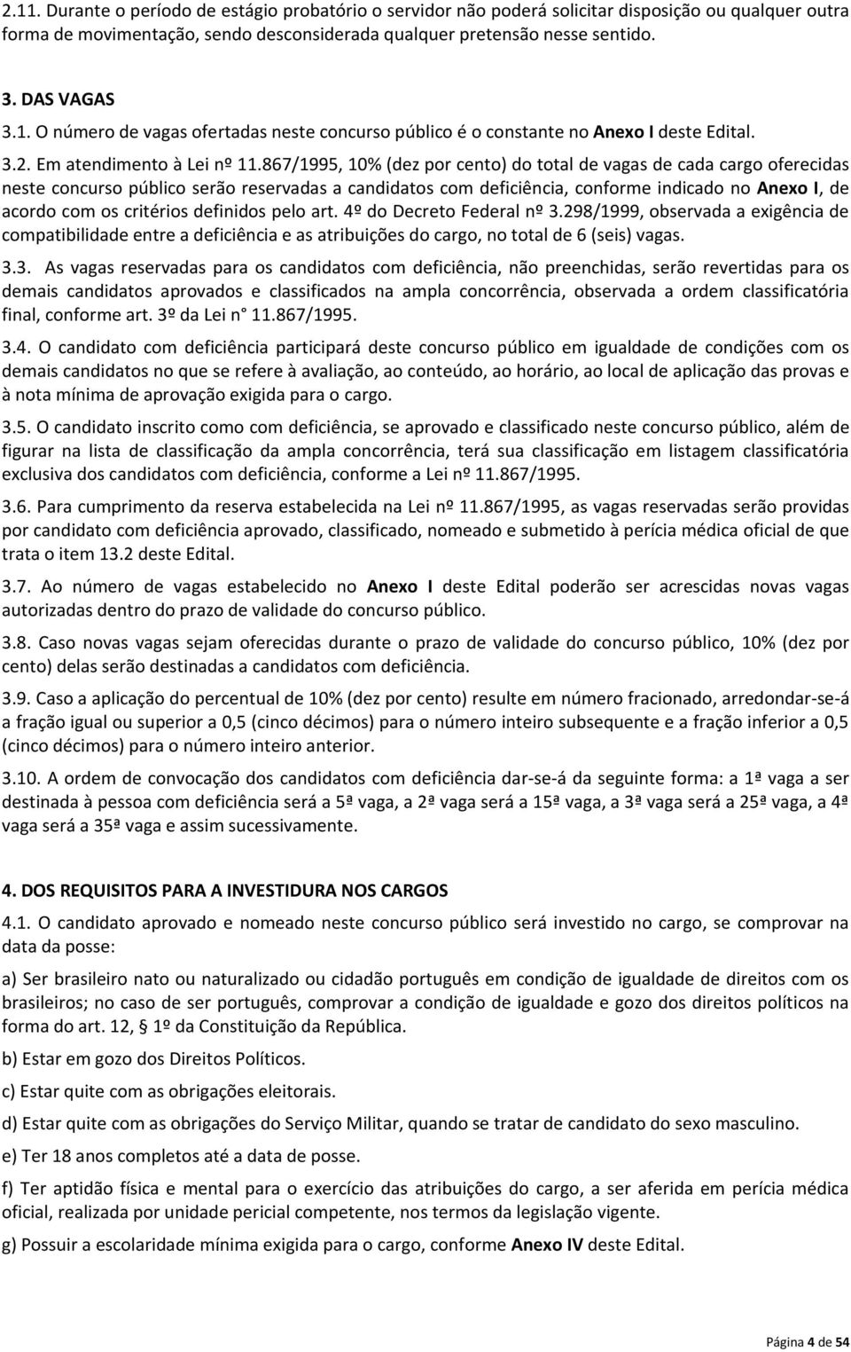 867/1995, 10% (dez por cento) do total de vagas de cada cargo oferecidas neste concurso público serão reservadas a candidatos com deficiência, conforme indicado no Anexo I, de acordo com os critérios