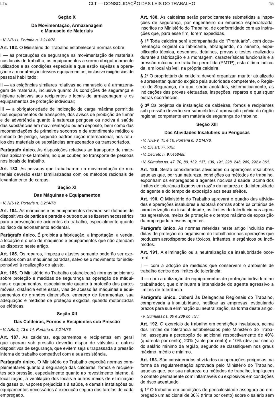 condições especiais a que estão sujeitas a operação e a manutenção desses equipamentos, inclusive exigências de pessoal habilitado; II as exigências similares relativas ao manuseio e à armazenagem de