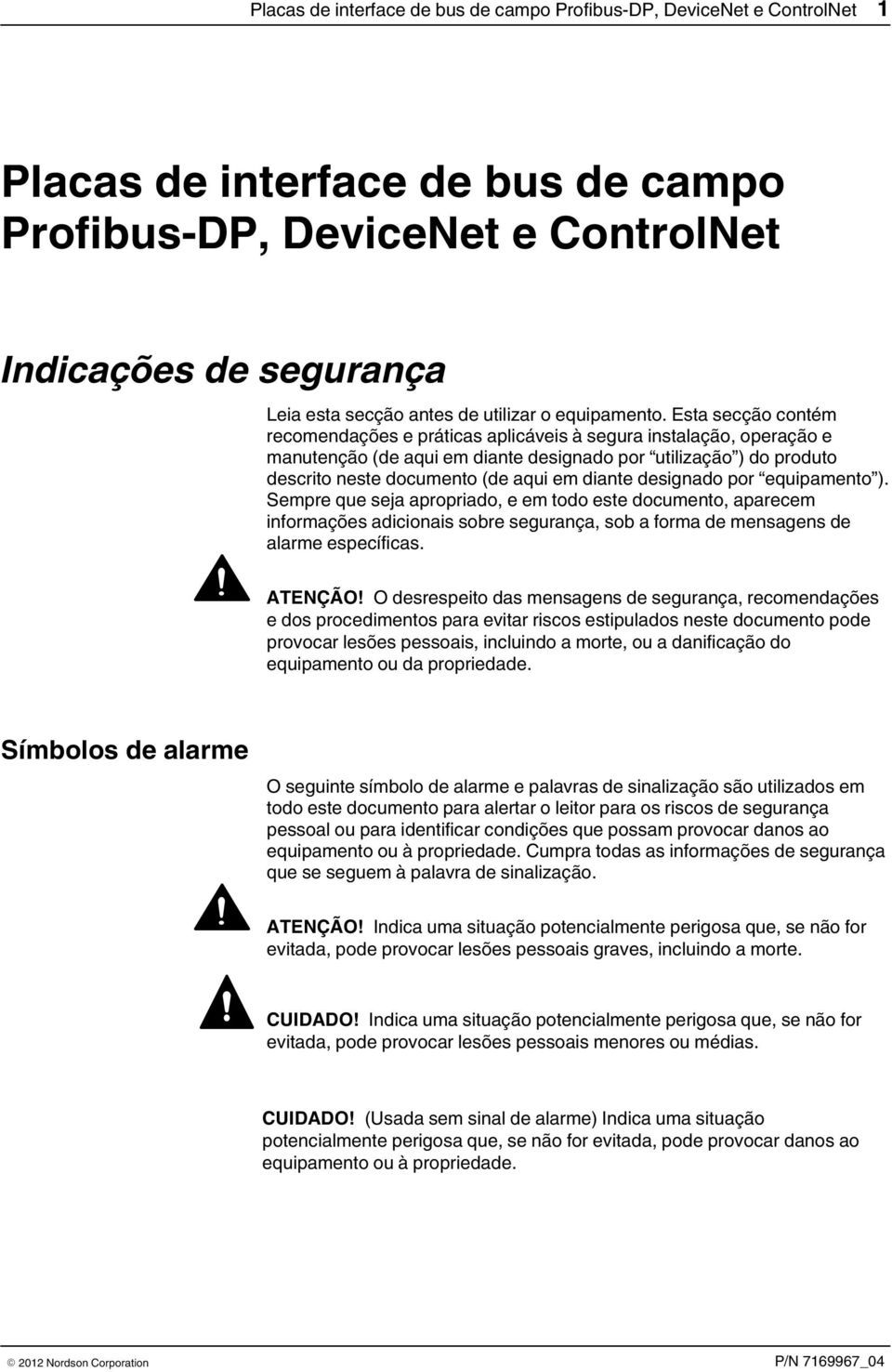 Esta secção contém recomendações e práticas aplicáveis à segura instalação, operação e manutenção (de aqui em diante designado por utilização ) do produto descrito neste documento (de aqui em diante