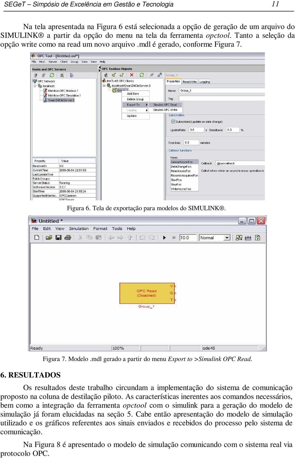 mdl gerado a partir do menu Export to >Simulink OPC Read. Os resultados deste trabalho circundam a implementação do sistema de comunicação proposto na coluna de destilação piloto.