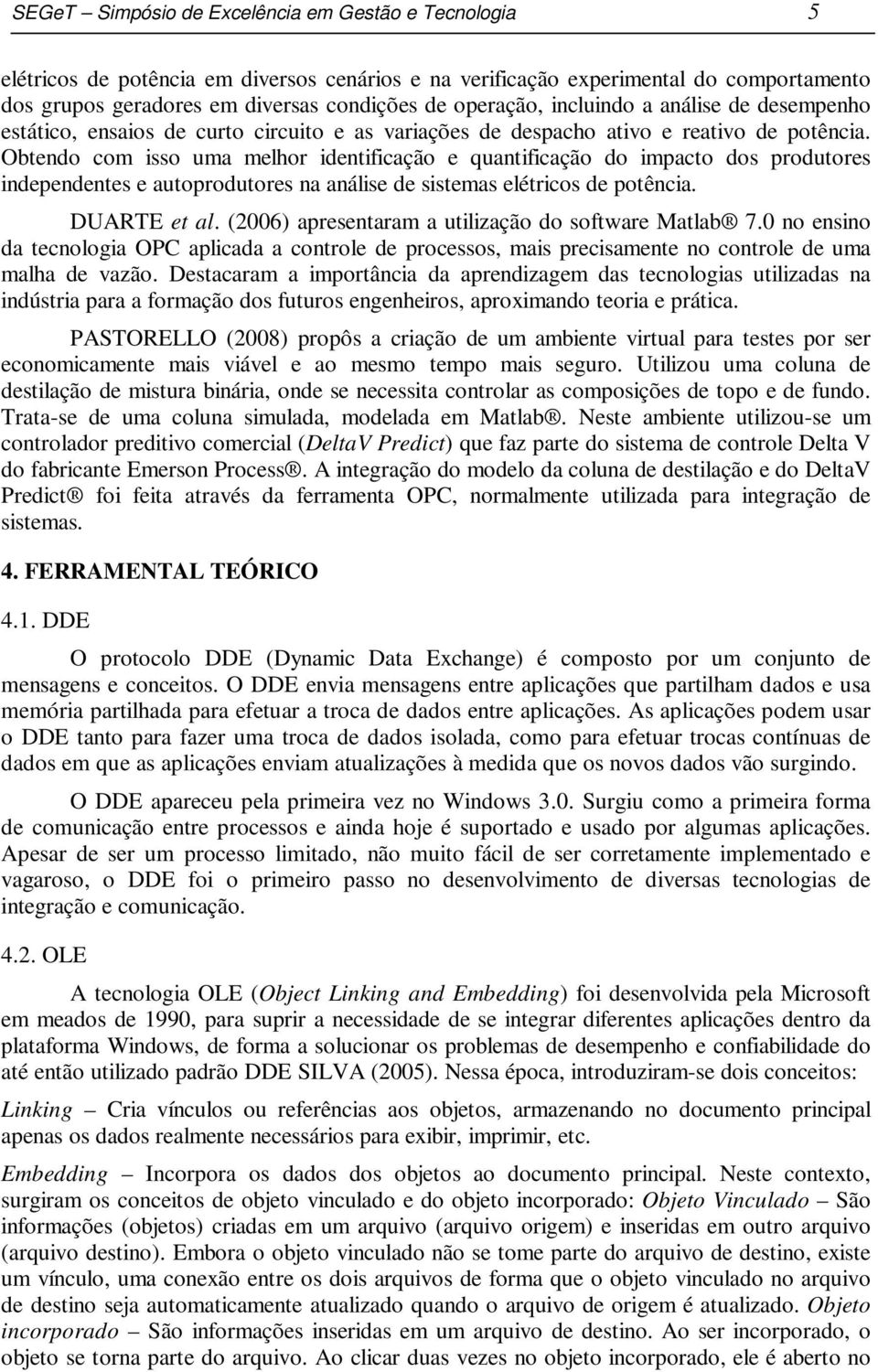 Obtendo com isso uma melhor identificação e quantificação do impacto dos produtores independentes e autoprodutores na análise de sistemas elétricos de potência. DUARTE et al.