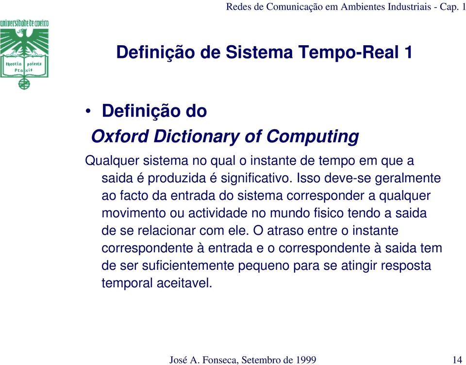 Isso deve-se geralmente ao facto da entrada do sistema corresponder a qualquer movimento ou actividade no mundo fisico tendo a