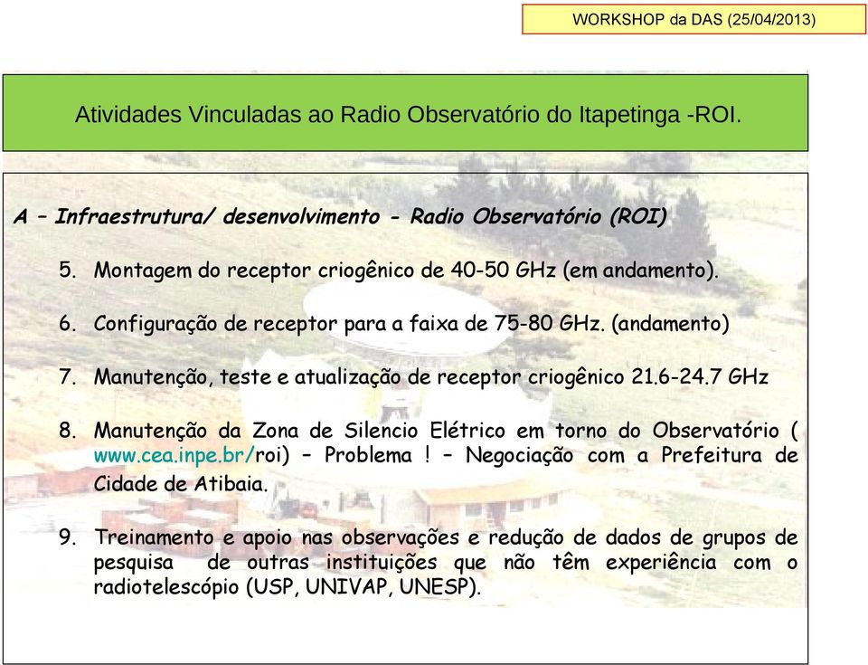 Manutenção, teste e atualização de receptor criogênico 21.6-24.7 GHz 8. Manutenção da Zona de Silencio Elétrico em torno do Observatório ( www.cea.inpe.