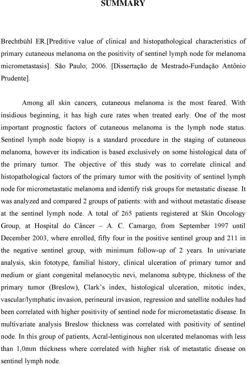 With insidious beginning, it has high cure rates when treated early. One of the most important prognostic factors of cutaneous melanoma is the lymph node status.