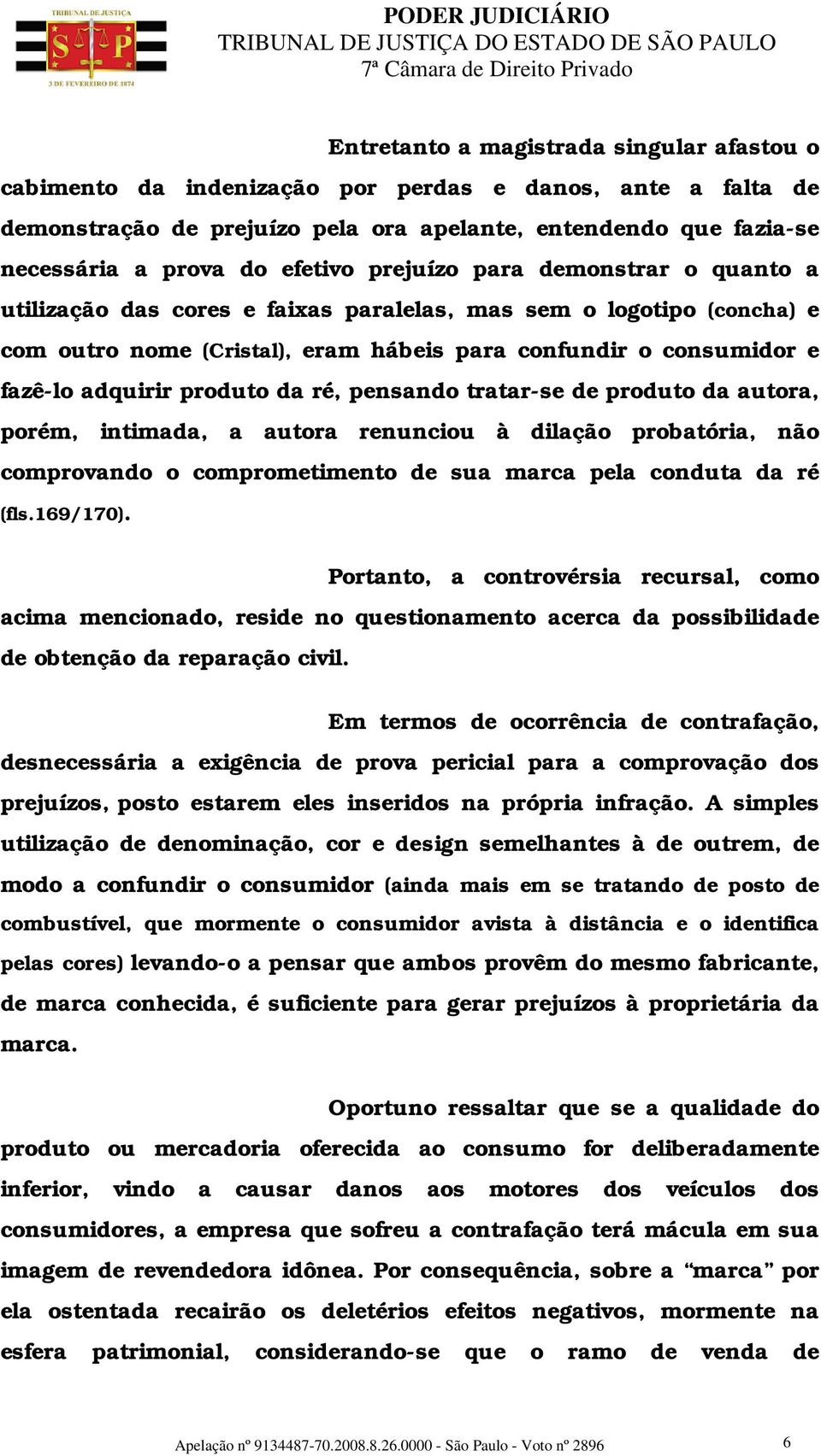 produto da ré, pensando tratar-se de produto da autora, porém, intimada, a autora renunciou à dilação probatória, não comprovando o comprometimento de sua marca pela conduta da ré (fls.169/170).