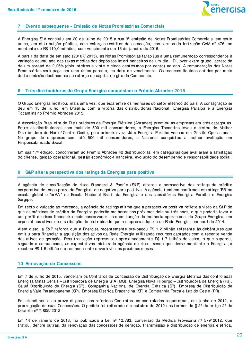 A partir da data de emissão (20/07/2015), as Notas Promissórias farão jus a uma remuneração correspondente à variação acumulada das taxas médias dos depósitos interfinanceiros de um dia - DI, over