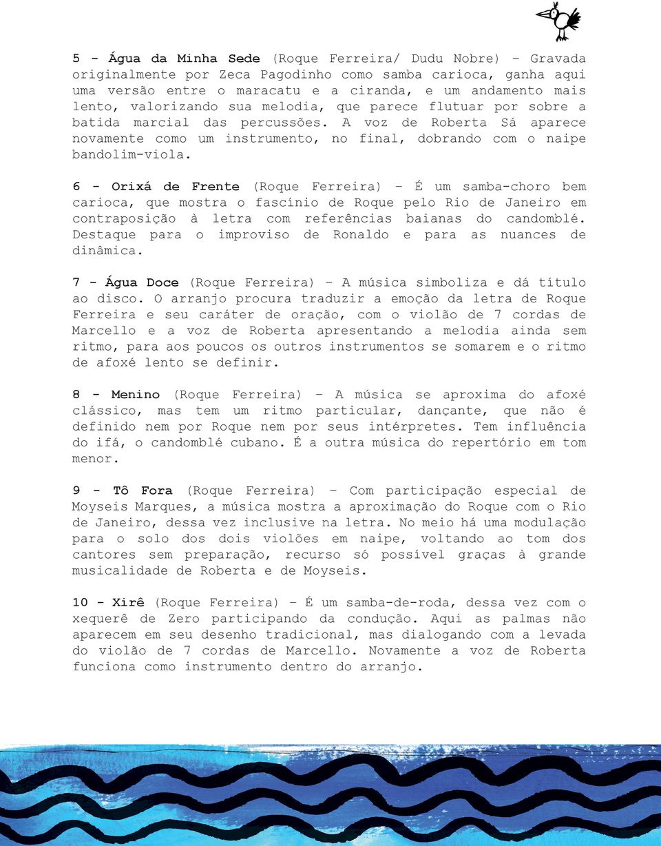 6 - Orixá de Frente (Roque Ferreira) É um samba-choro bem carioca, que mostra o fascínio de Roque pelo Rio de Janeiro em contraposição à letra com referências baianas do candomblé.