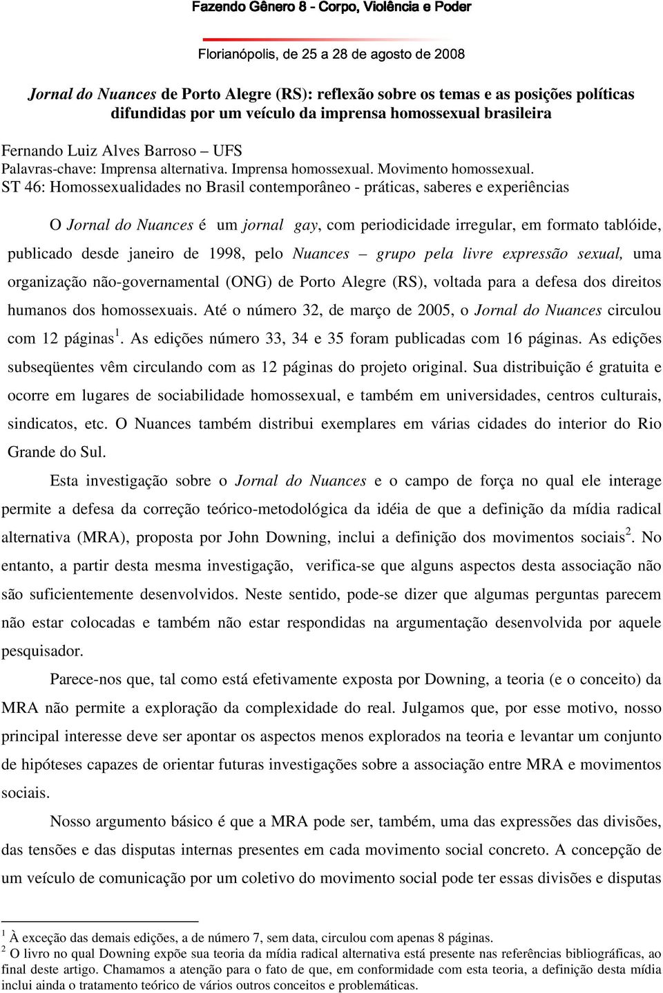 ST 46: Homossexualidades no Brasil contemporâneo - práticas, saberes e experiências O Jornal do Nuances é um jornal gay, com periodicidade irregular, em formato tablóide, publicado desde janeiro de